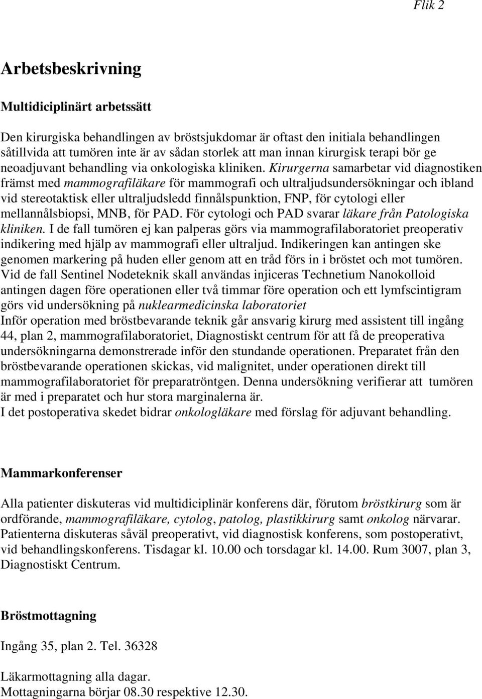 Kirurgerna samarbetar vid diagnostiken främst med mammografiläkare för mammografi och ultraljudsundersökningar och ibland vid stereotaktisk eller ultraljudsledd finnålspunktion, FNP, för cytologi