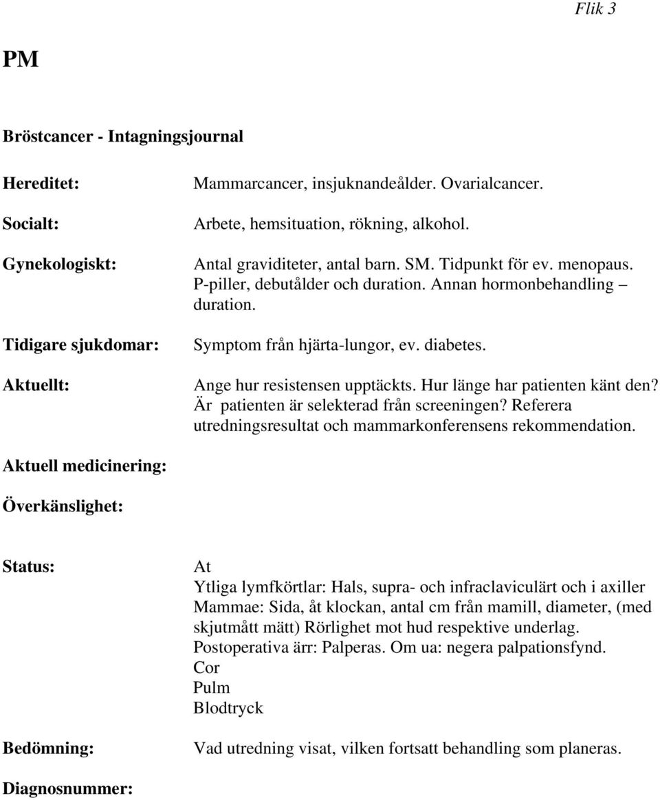 Ange hur resistensen upptäckts. Hur länge har patienten känt den? Är patienten är selekterad från screeningen? Referera utredningsresultat och mammarkonferensens rekommendation.