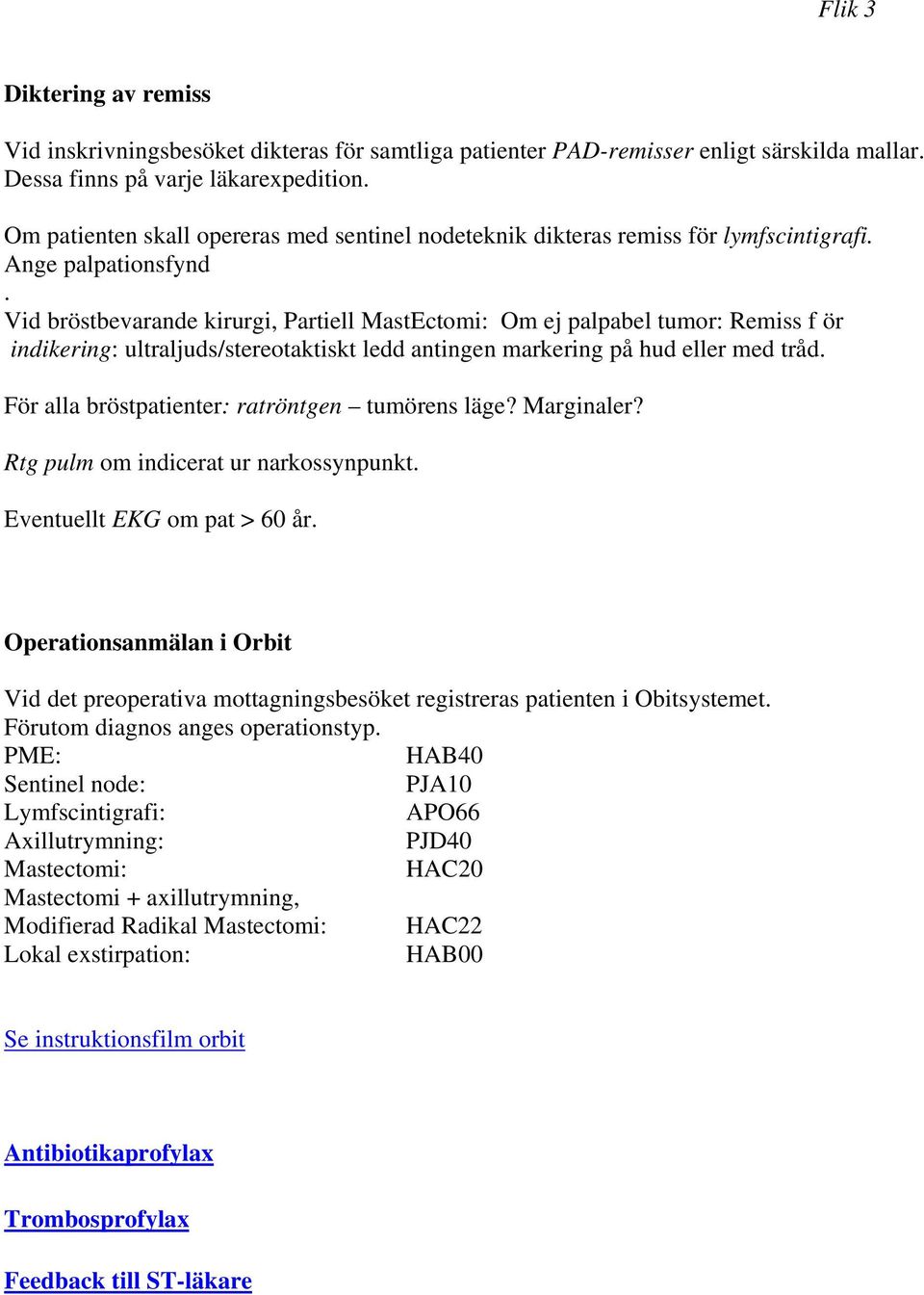 Vid bröstbevarande kirurgi, Partiell MastEctomi: Om ej palpabel tumor: Remiss f ör indikering: ultraljuds/stereotaktiskt ledd antingen markering på hud eller med tråd.