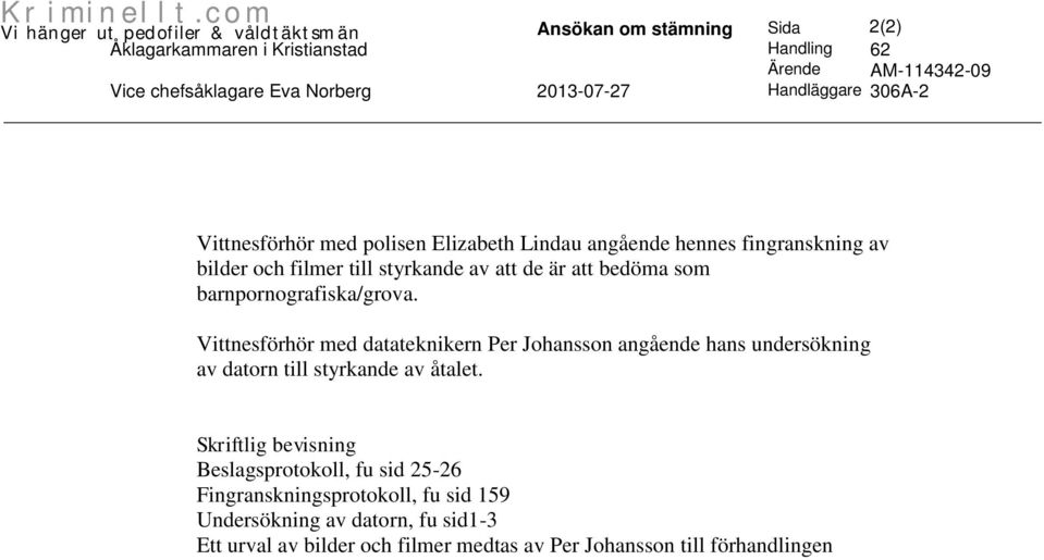 barnpornografiska/grova. Vittnesförhör med datateknikern Per Johansson angående hans undersökning av datorn till styrkande av åtalet.