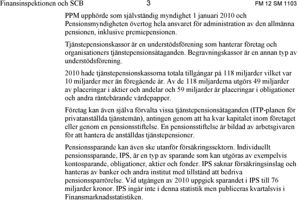 21 hade tjänstepensionskassorna totala tillgångar på 118 miljarder vilket var 1 miljarder mer än föregående år.