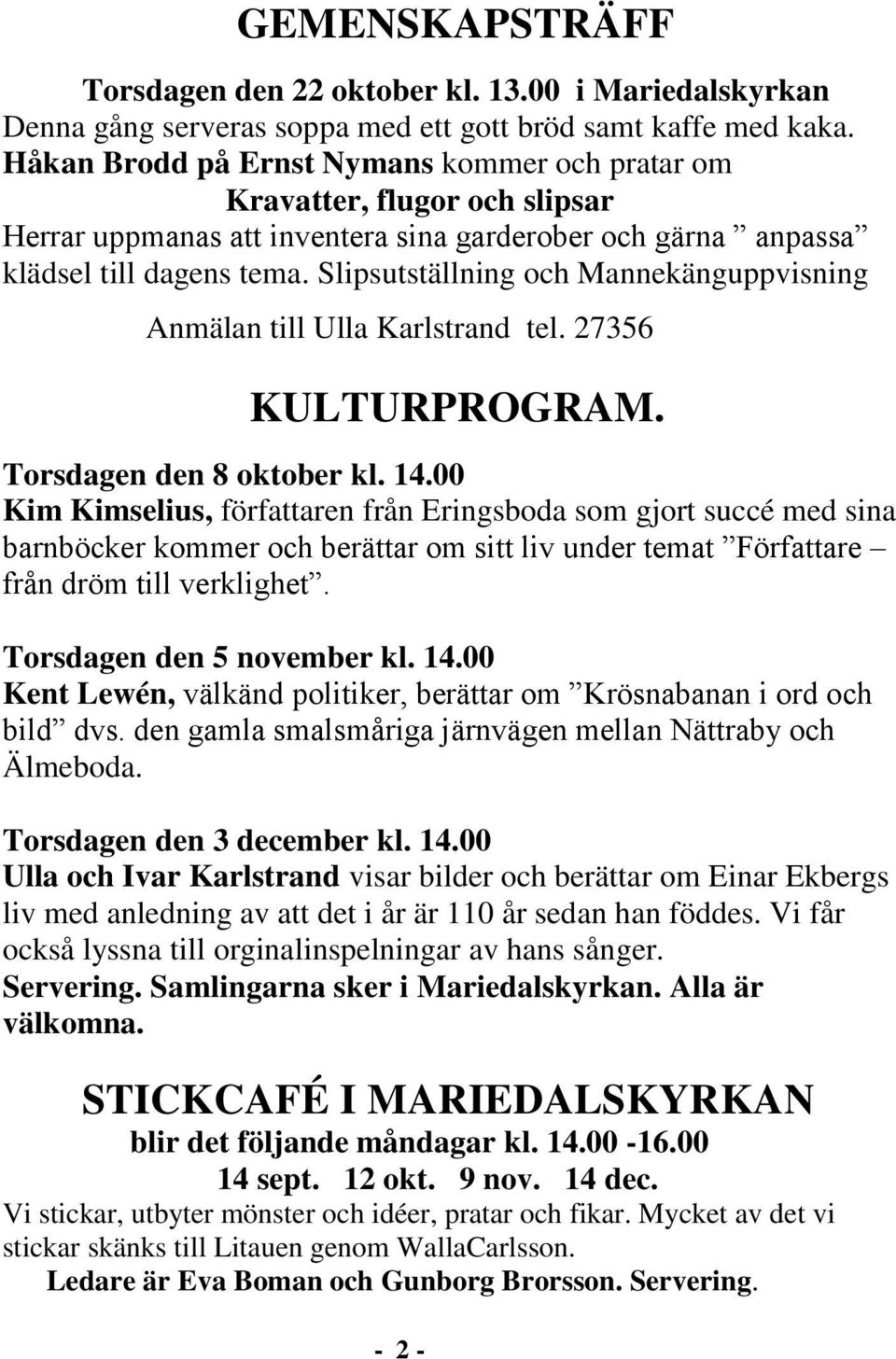 Slipsutställning och Mannekänguppvisning Anmälan till Ulla Karlstrand tel. 27356 KULTURPROGRAM. Torsdagen den 8 oktober kl. 14.