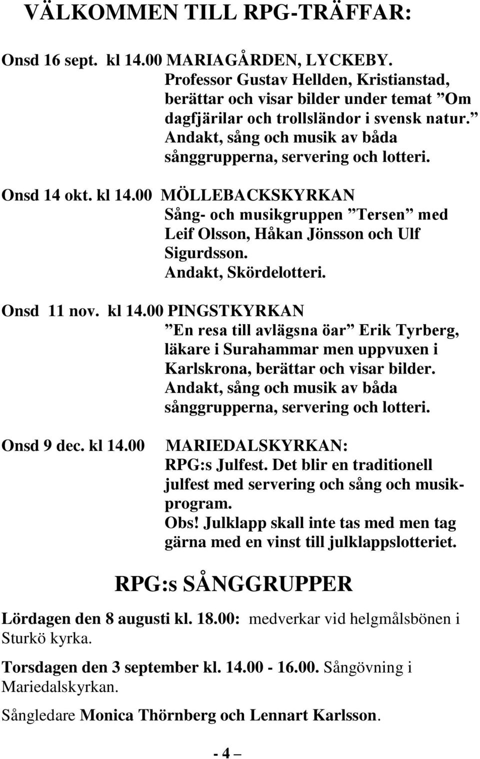 Andakt, Skördelotteri. Onsd 11 nov. kl 14.00 PINGSTKYRKAN En resa till avlägsna öar Erik Tyrberg, läkare i Surahammar men uppvuxen i Karlskrona, berättar och visar bilder.