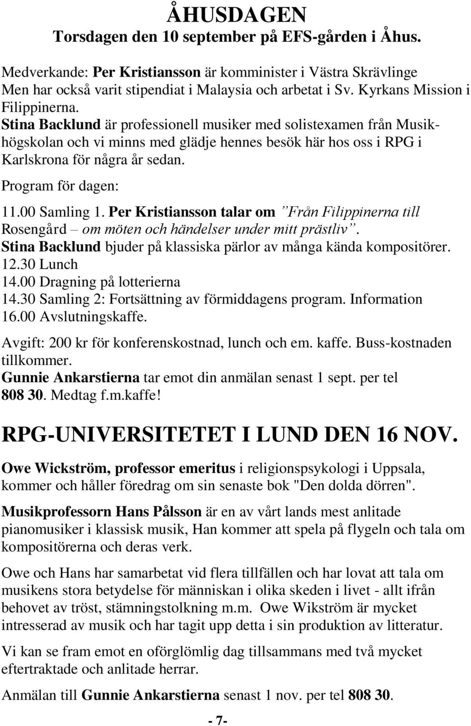 Program för dagen: 11.00 Samling 1. Per Kristiansson talar om Från Filippinerna till Rosengård om möten och händelser under mitt prästliv.