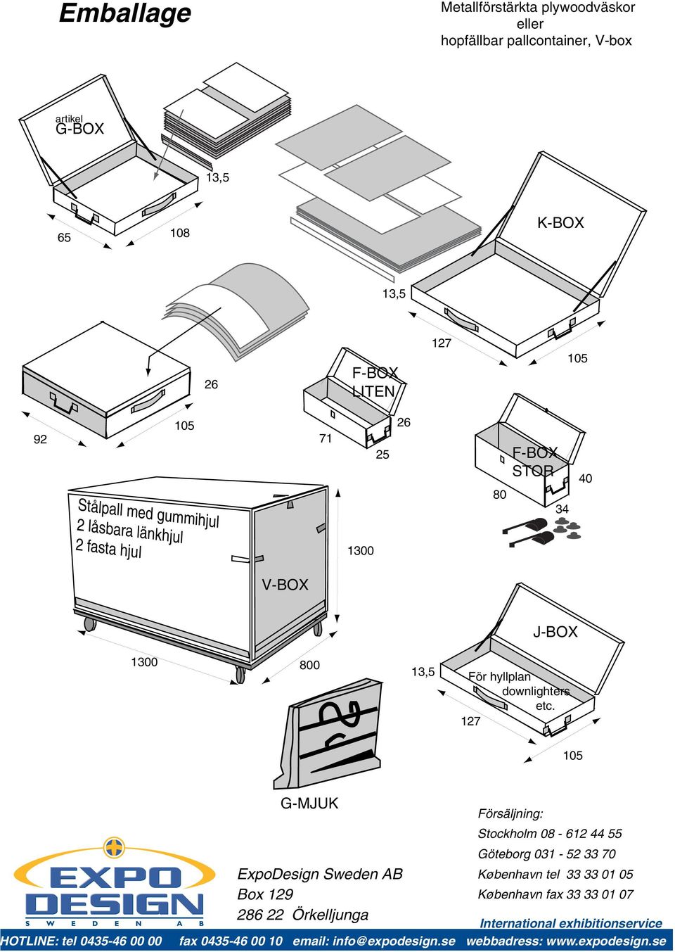127 105 HOTLINE: tel 0435-46 00 00 G-MJUK Försäljning: Stockholm 08-612 44 55 Göteborg 031-52 33 70 ExpoDesign Sweden AB København tel 33 33 01 05