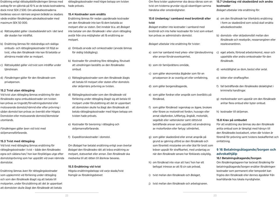 Om advokatkostnaderna händelse eller omständigheter. Bolaget utbetalar inte ersättning för: beräknas vara en närmare angiven bråkdel av skadans 15.