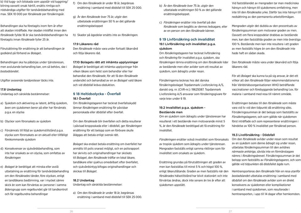 g) Är den försäkrade över 75 år, utgör den b) Är den försäkrade över 75 år, utgör den utbetalade ersättningen 50 % av det gällande ersättningsbeloppet.