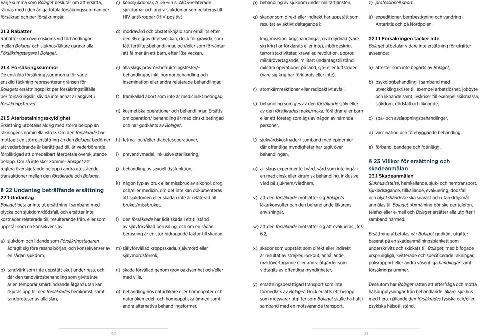 HIV-antikroppar (HIV-positiv), q) skador som direkt eller indirekt har uppstått som å) expeditioner, bergbestigning och vandring i resultat av aktivt deltagande i: Antarktis och på Nordpolen. 21.