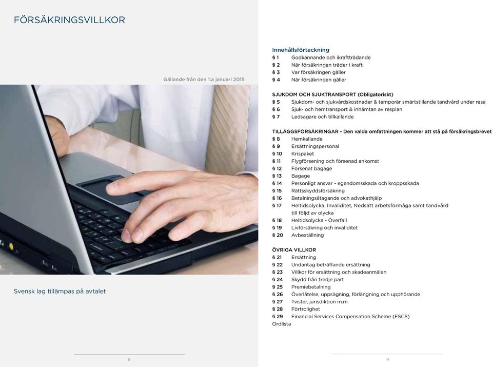 TILLÄGGSFÖRSÄKRINGAR - Den valda omfattningen kommer att stå på försäkringsbrevet 8 Hemkallande 9 Ersättningspersonal 10 Krispaket 11 Flygförsening och försenad ankomst 12 Försenat bagage 13 Bagage