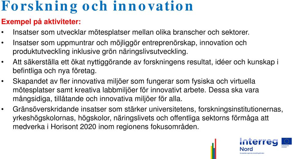 Att säkerställa ett ökat nyttiggörande av forskningens resultat, idéer och kunskap i befintliga och nya företag.