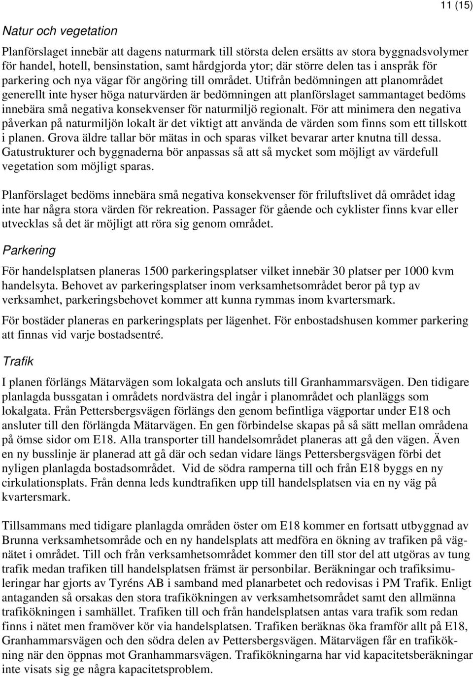 Utifrån bedömningen att planområdet generellt inte hyser höga naturvärden är bedömningen att planförslaget sammantaget bedöms innebära små negativa konsekvenser för naturmiljö regionalt.