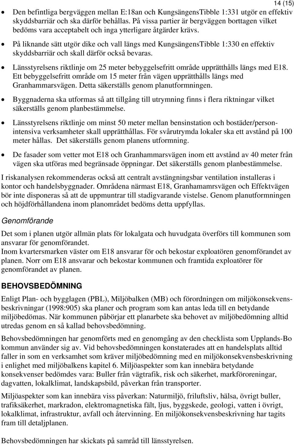 På liknande sätt utgör dike och vall längs med KungsängensTibble 1:330 en effektiv skyddsbarriär och skall därför också bevaras.