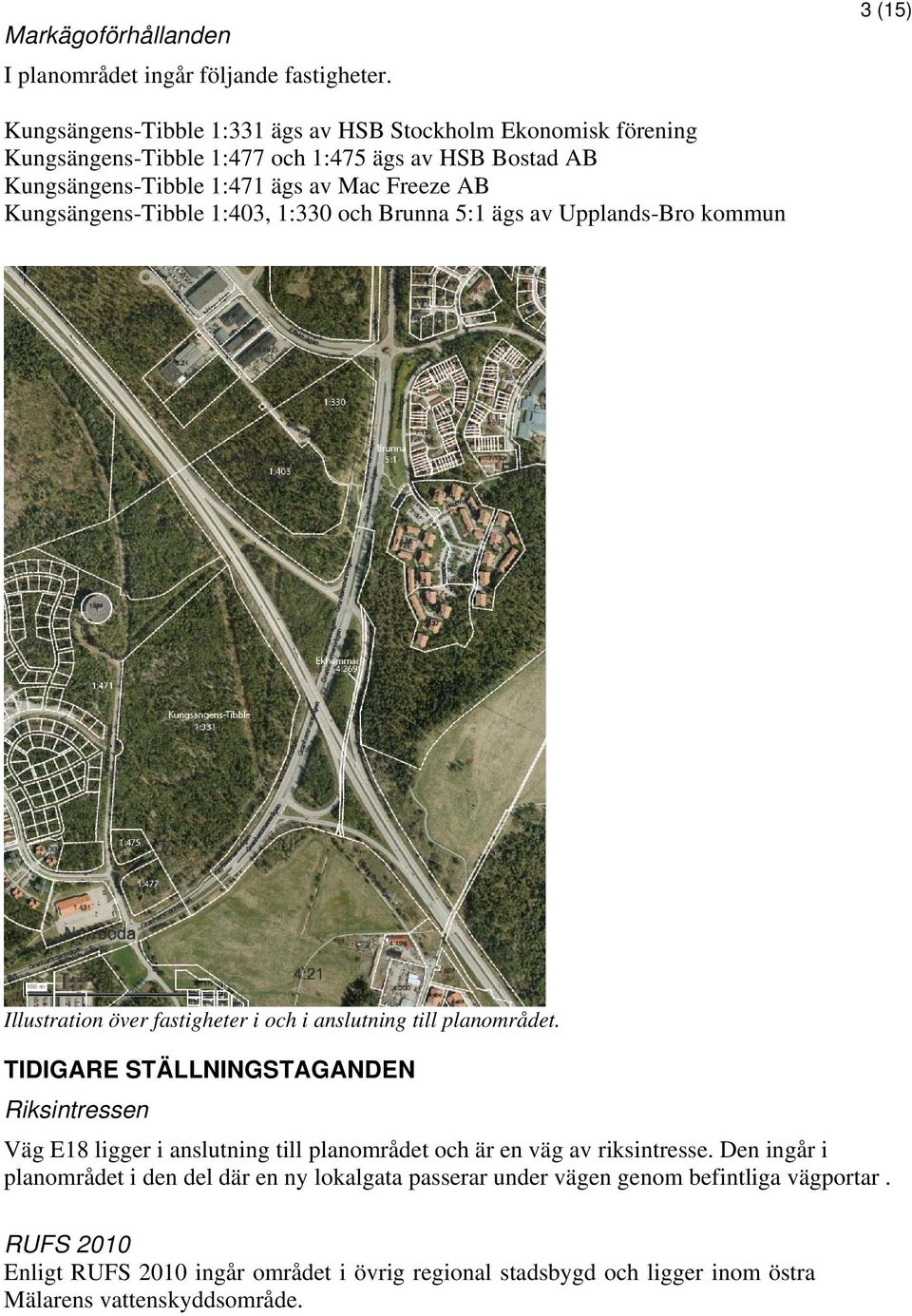 Kungsängens-Tibble 1:403, 1:330 och Brunna 5:1 ägs av Upplands-Bro kommun Illustration över fastigheter i och i anslutning till planområdet.