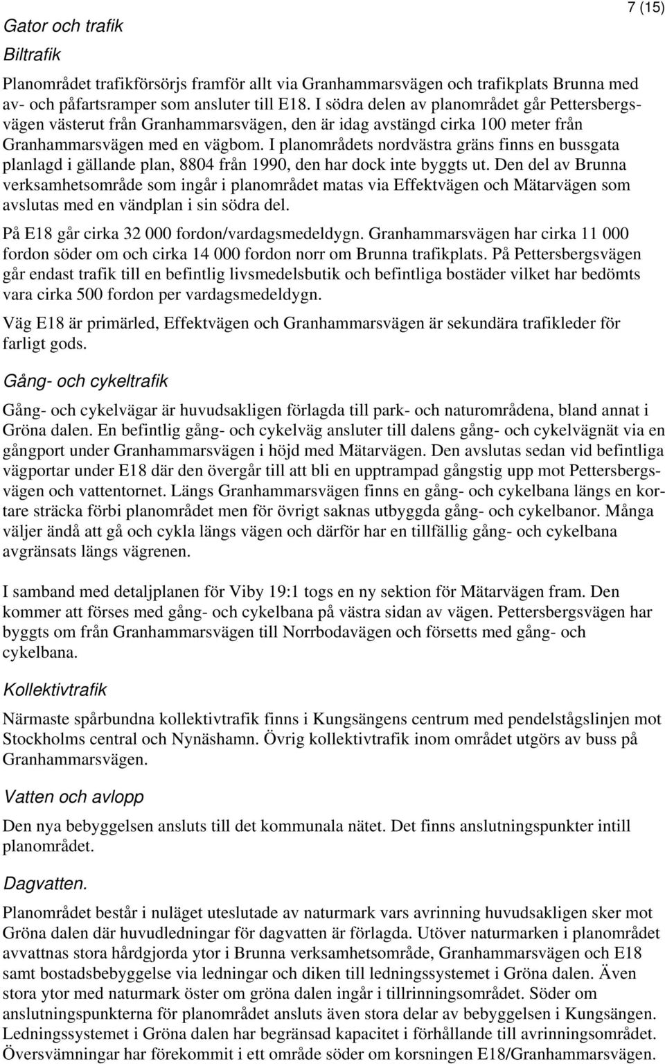 I planområdets nordvästra gräns finns en bussgata planlagd i gällande plan, 8804 från 1990, den har dock inte byggts ut.