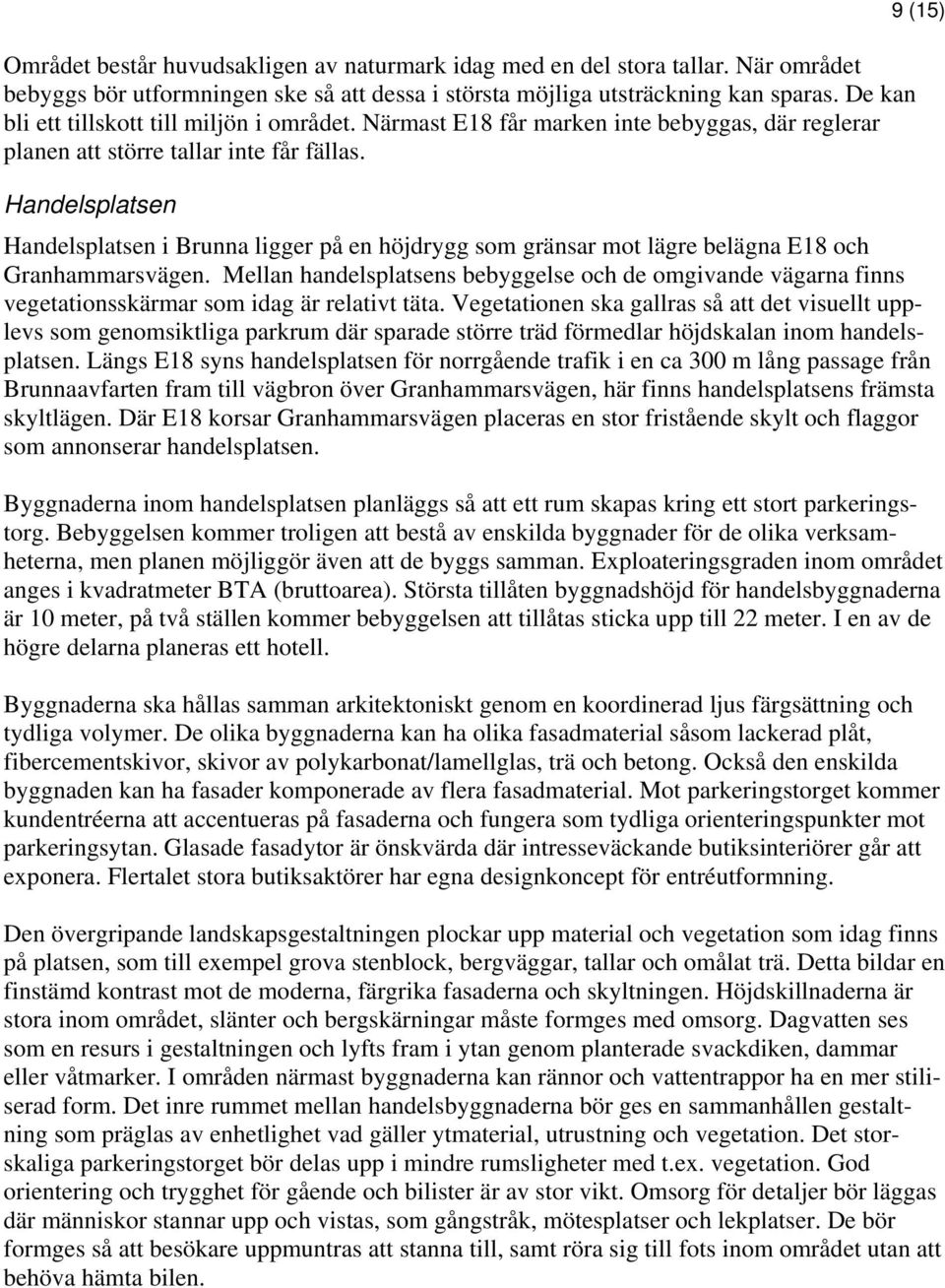 9 (15) Handelsplatsen Handelsplatsen i Brunna ligger på en höjdrygg som gränsar mot lägre belägna E18 och Granhammarsvägen.