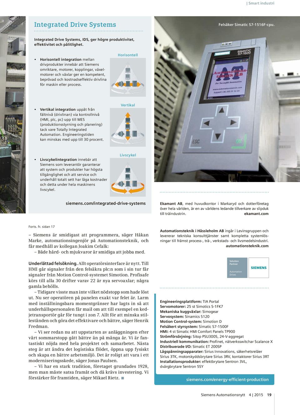 maskin eller process. Vertikal integration uppåt från fältnivå (drivlinan) via kontrollnivå (HMI, plc, pc) upp till MES (produktionsstyrning och planering) tack vare Totally Integrated Automation.