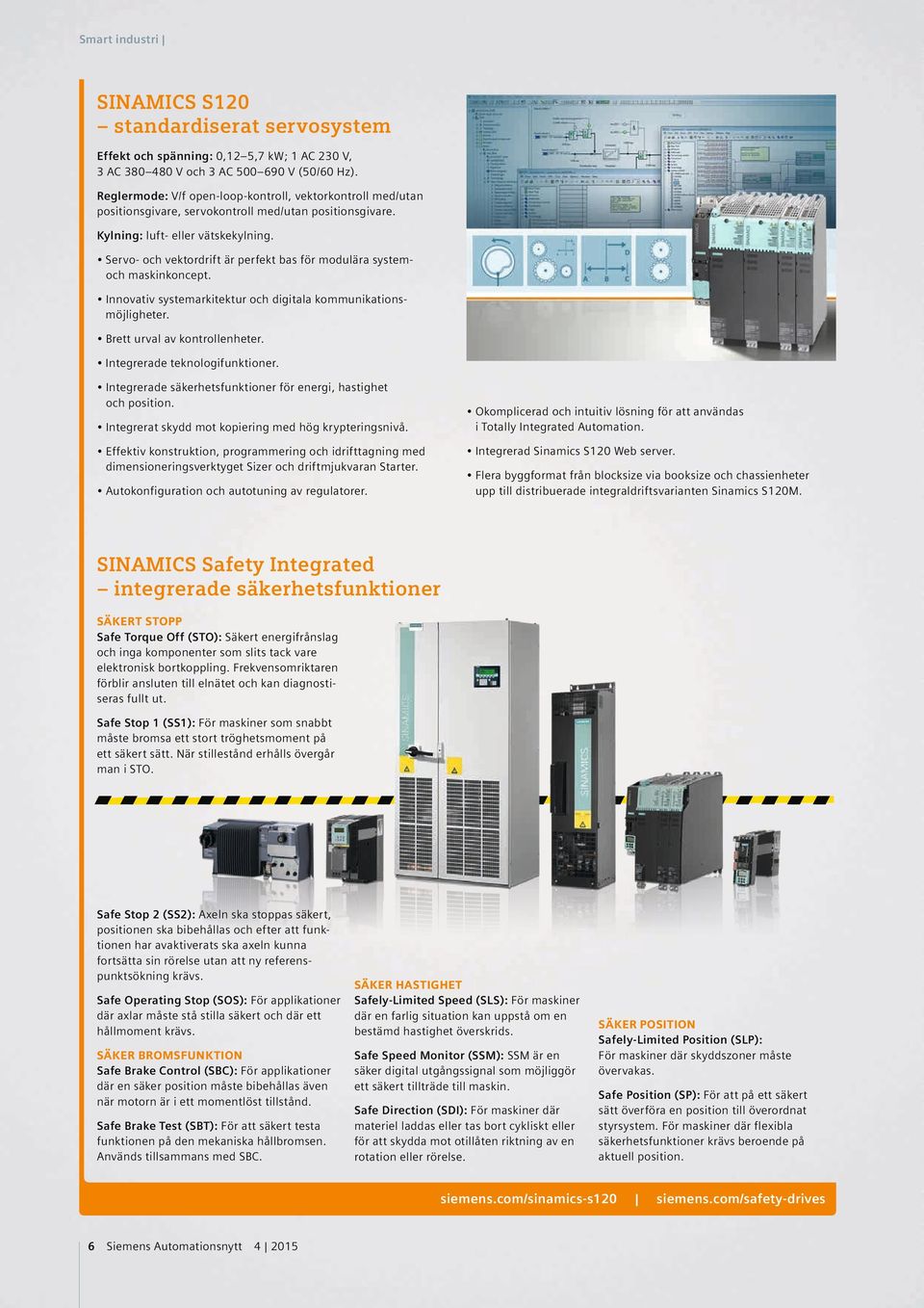 Servo- och vektordrift är perfekt bas för modulära system och maskinkoncept. Innovativ systemarkitektur och digitala kommunikations möjligheter. Brett urval av kontrollenheter.