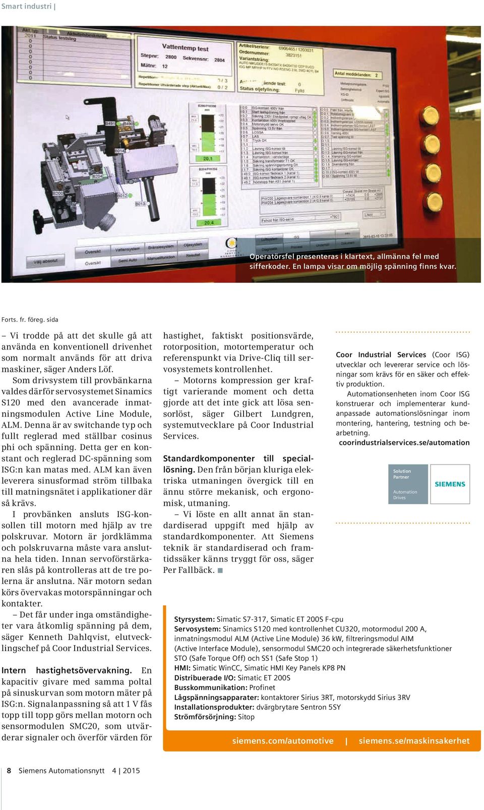 Som drivsystem till provbänkarna valdes därför servosystemet Sinamics S120 med den avancerade inmatningsmodulen Active Line Module, ALM.