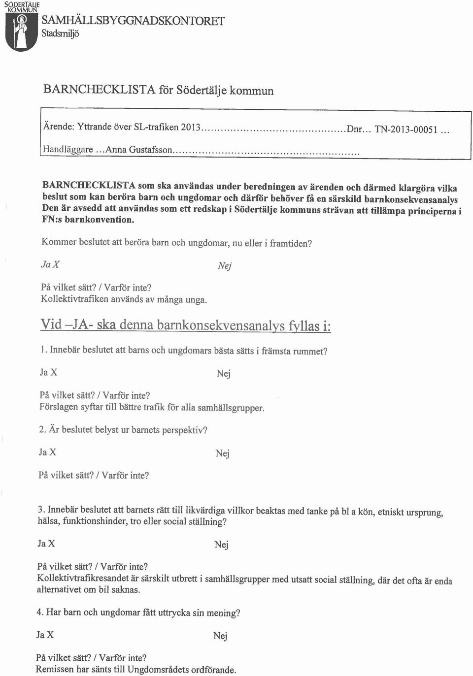 avsedd att användas som ett redskap i Södertälje kommuns strävan att tillämpa principerna i FN:s barnkonvention. Kommer beslutet att beröra barn och ungdomar, nu eller i framtiden?