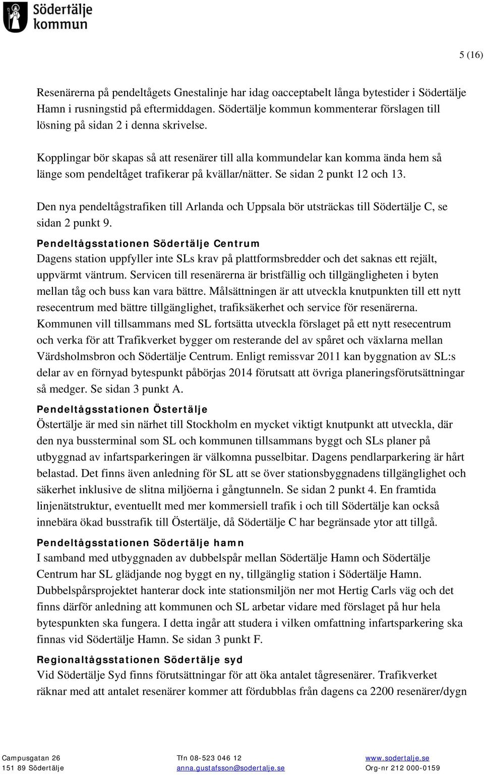 Kopplingar bör skapas så att resenärer till alla kommundelar kan komma ända hem så länge som pendeltåget trafikerar på kvällar/nätter. Se sidan 2 punkt 12 och 13.