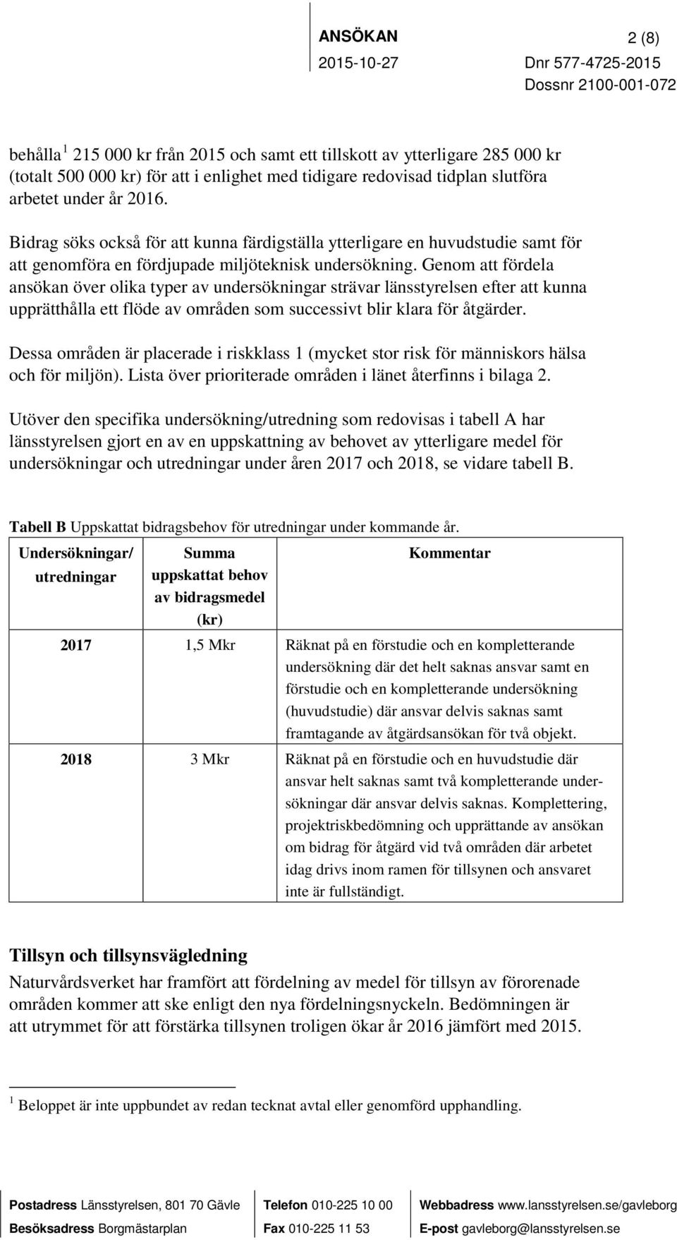 Genom att fördela ansökan över olika typer av undersökningar strävar länsstyrelsen efter att kunna upprätthålla ett flöde av områden som successivt blir klara för åtgärder.