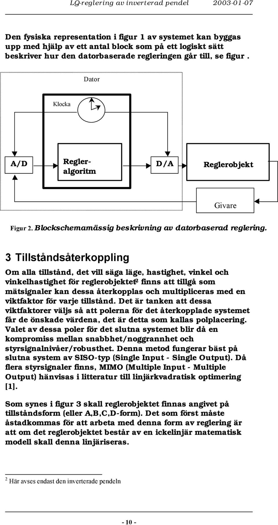 3 iståndsåterkopping Om aa tistånd, det vi säga äge, hastighet, vinke och vinkehastighet för regerobjektet finns att tigå som mätsignaer kan dessa återkoppas och mutipiceras med en viktfaktor för