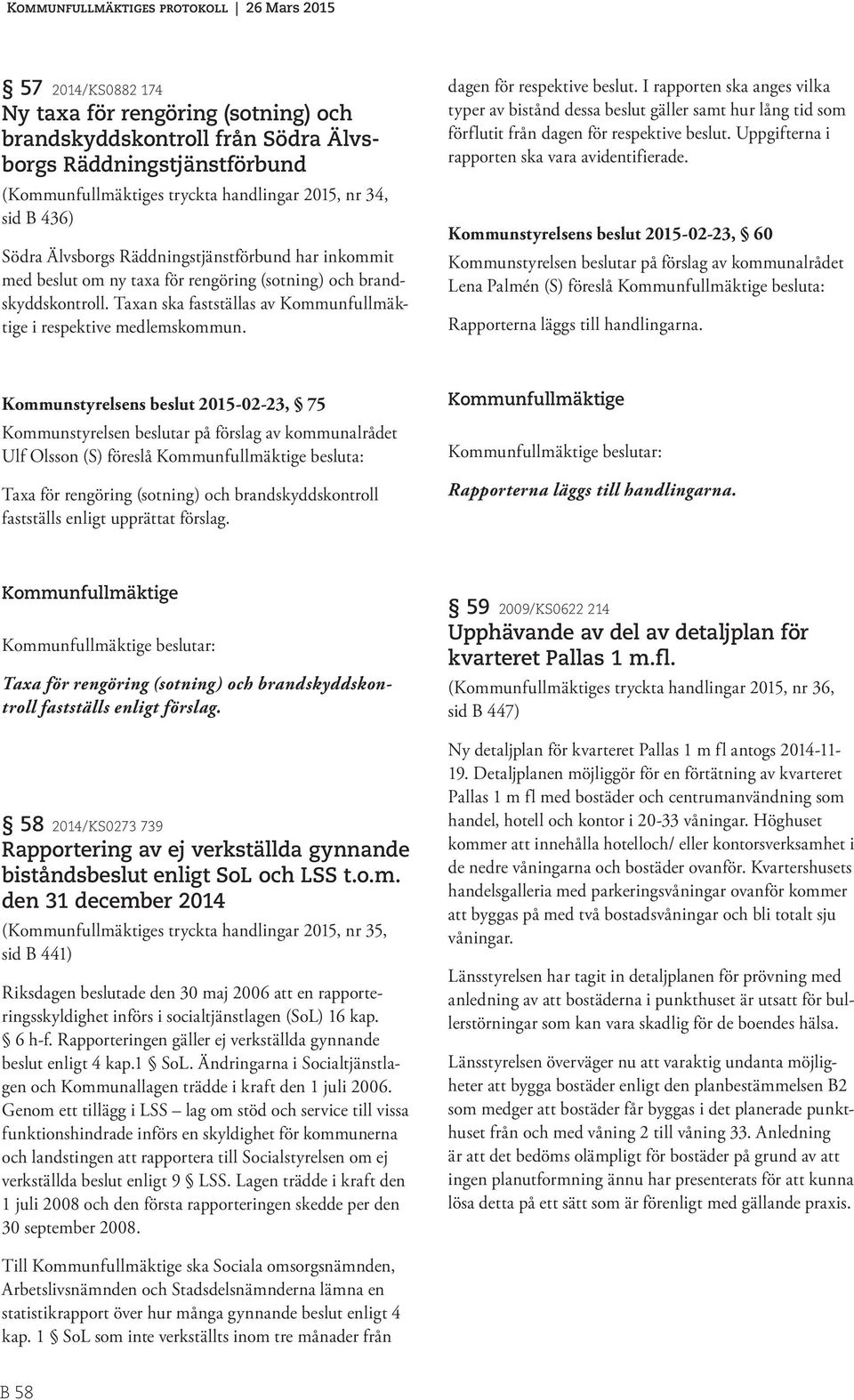 dagen för respektive beslut. I rapporten ska anges vilka typer av bistånd dessa beslut gäller samt hur lång tid som förflutit från dagen för respektive beslut.