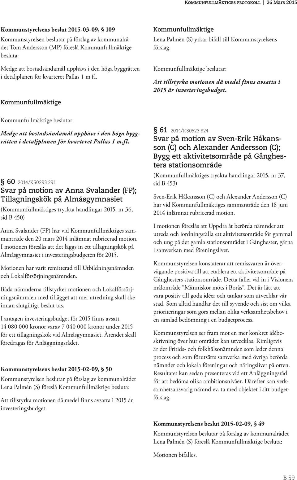 Kommunfullmäktige beslutar: Att tillstyrka motionen då medel finns avsatta i 2015 år investeringsbudget.