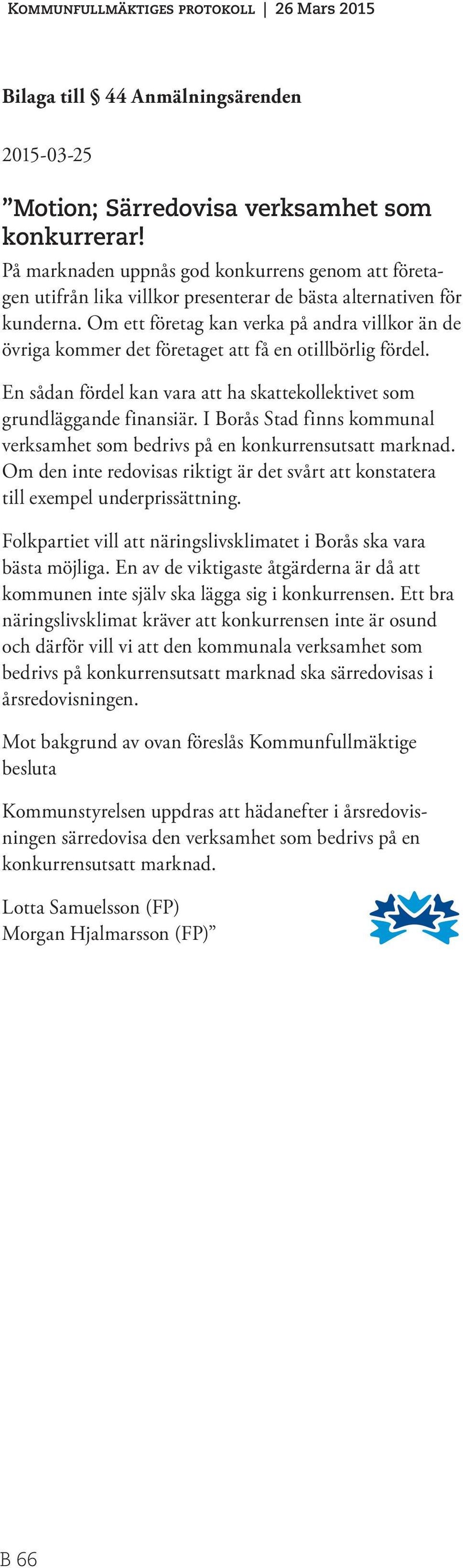 Om ett företag kan verka på andra villkor än de övriga kommer det företaget att få en otillbörlig fördel. En sådan fördel kan vara att ha skattekollektivet som grundläggande finansiär.