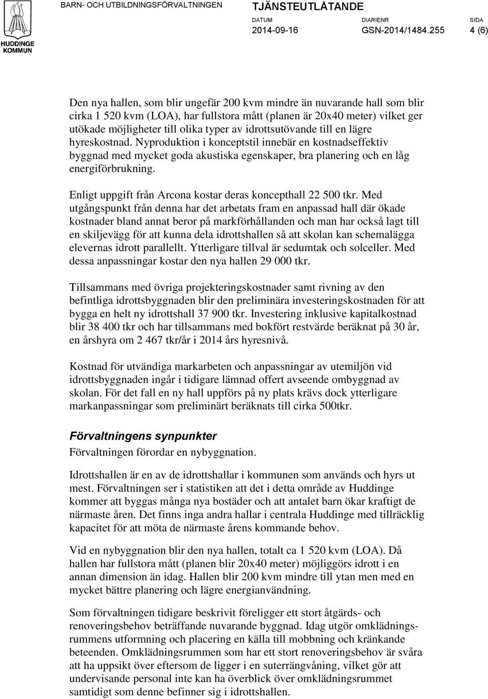 idrttsutövande till en lägre hyreskstnad. Nyprduktin i knceptstil innebär en kstnadseffektiv byggnad med mycket gda akustiska egenskaper, bra planering ch en låg energiförbrukning.