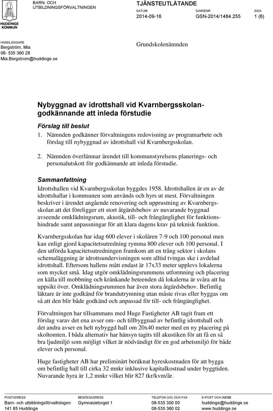 Nämnden gdkänner förvaltningens redvisning av prgramarbete ch förslag till nybyggnad av idrttshall vid Kvarnbergssklan. 2.