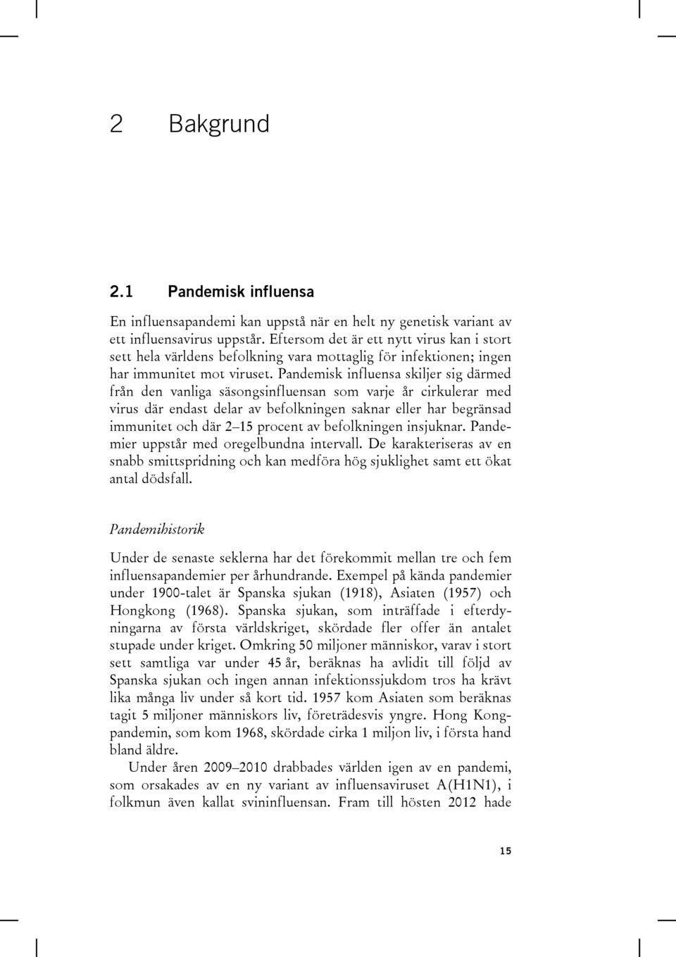 Pandemisk influensa skiljer sig därmed från den vanliga säsongsinfluensan som varje år cirkulerar med virus där endast delar av befolkningen saknar eller har begränsad immunitet och där 2 15 procent