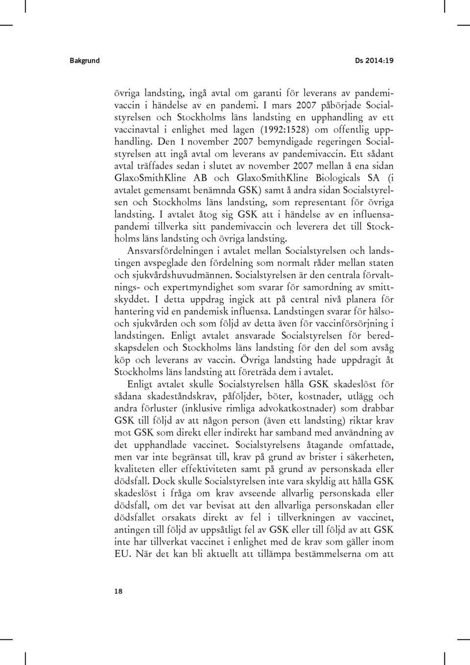 Den 1 november 2007 bemyndigade regeringen Socialstyrelsen att ingå avtal om leverans av pandemivaccin.