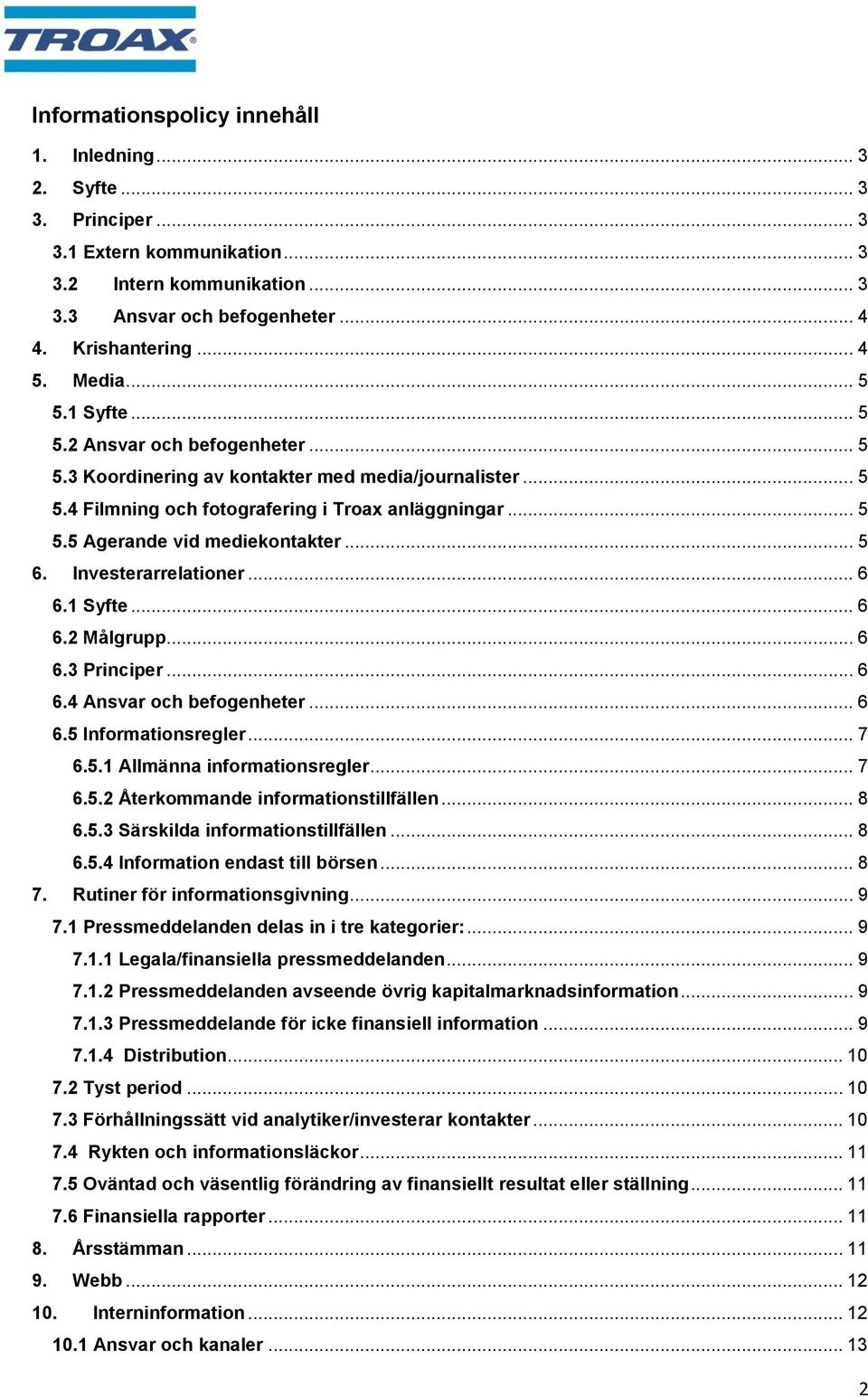 .. 5 6. Investerarrelationer... 6 6.1 Syfte... 6 6.2 Målgrupp... 6 6.3 Principer... 6 6.4 Ansvar och befogenheter... 6 6.5 Informationsregler... 7 6.5.1 Allmänna informationsregler... 7 6.5.2 Återkommande informationstillfällen.