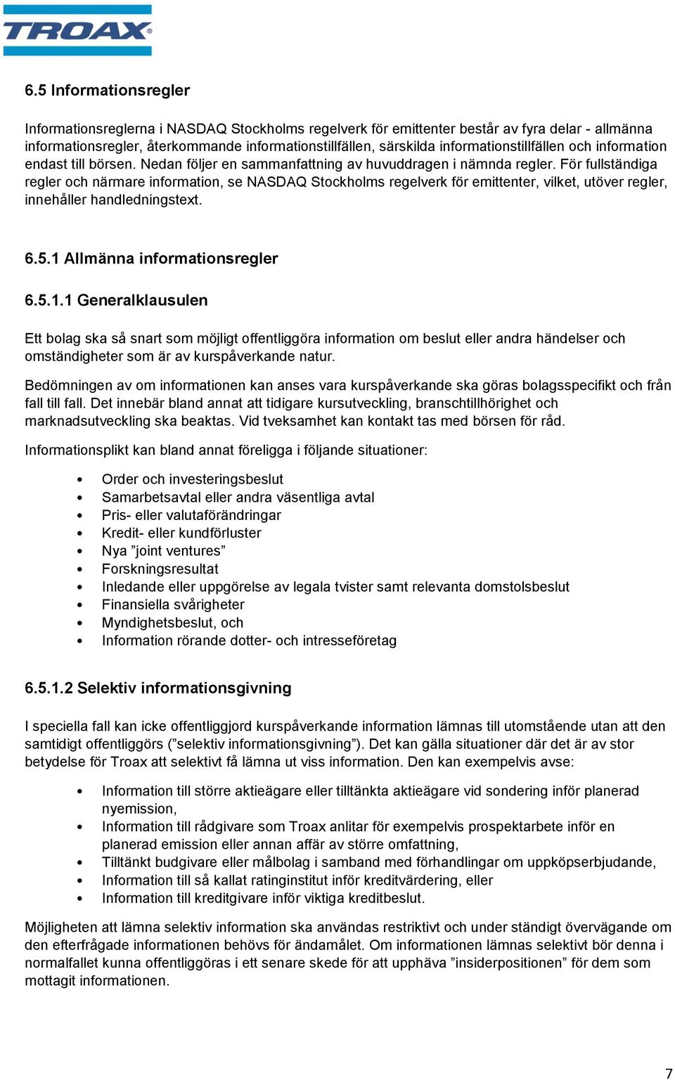 För fullständiga regler och närmare information, se NASDAQ Stockholms regelverk för emittenter, vilket, utöver regler, innehåller handledningstext. 6.5.1 