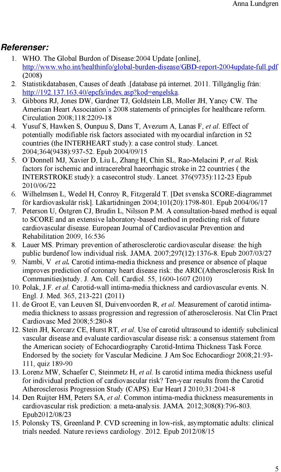 The American Heart Association s 2008 statements of principles for healthcare reform. Circulation 2008;118:2209-18 4. Yusuf S, Hawken S, Ounpuu S, Dans T, Avezum A, Lanas F, et al.