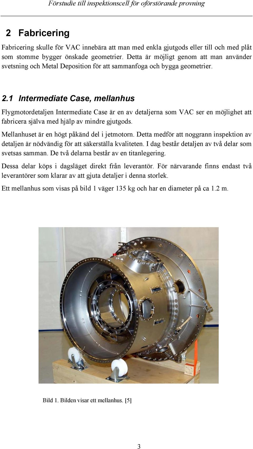 1 Intermediate Case, mellanhus Flygmotordetaljen Intermediate Case är en av detaljerna som VAC ser en möjlighet att fabricera själva med hjälp av mindre gjutgods.