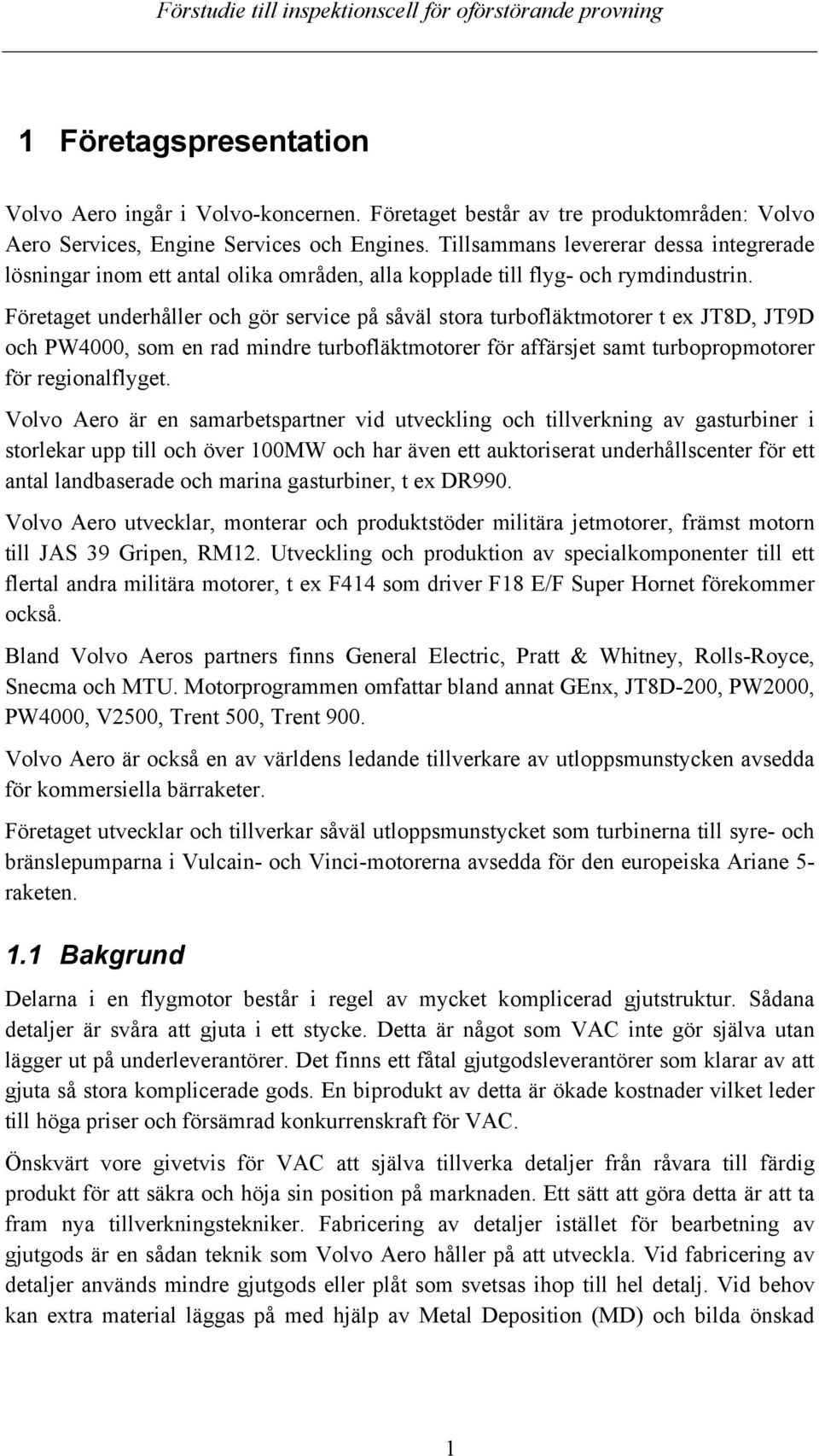 Företaget underhåller och gör service på såväl stora turbofläktmotorer t ex JT8D, JT9D och PW4000, som en rad mindre turbofläktmotorer för affärsjet samt turbopropmotorer för regionalflyget.