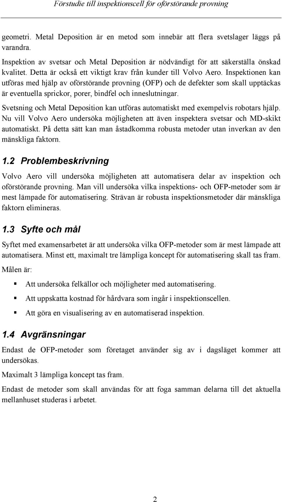 Inspektionen kan utföras med hjälp av oförstörande provning (OFP) och de defekter som skall upptäckas är eventuella sprickor, porer, bindfel och inneslutningar.