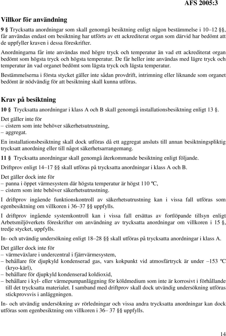 Anordningarna får inte användas med högre tryck och temperatur än vad ett ackrediterat organ bedömt som högsta tryck och högsta temperatur.