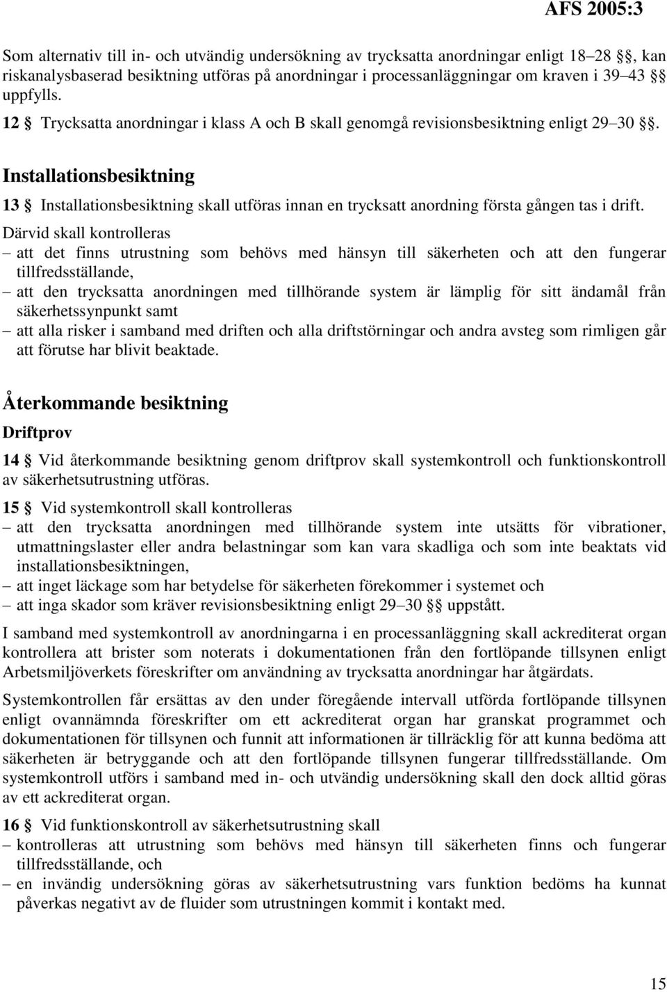 Installationsbesiktning 13 Installationsbesiktning skall utföras innan en trycksatt anordning första gången tas i drift.