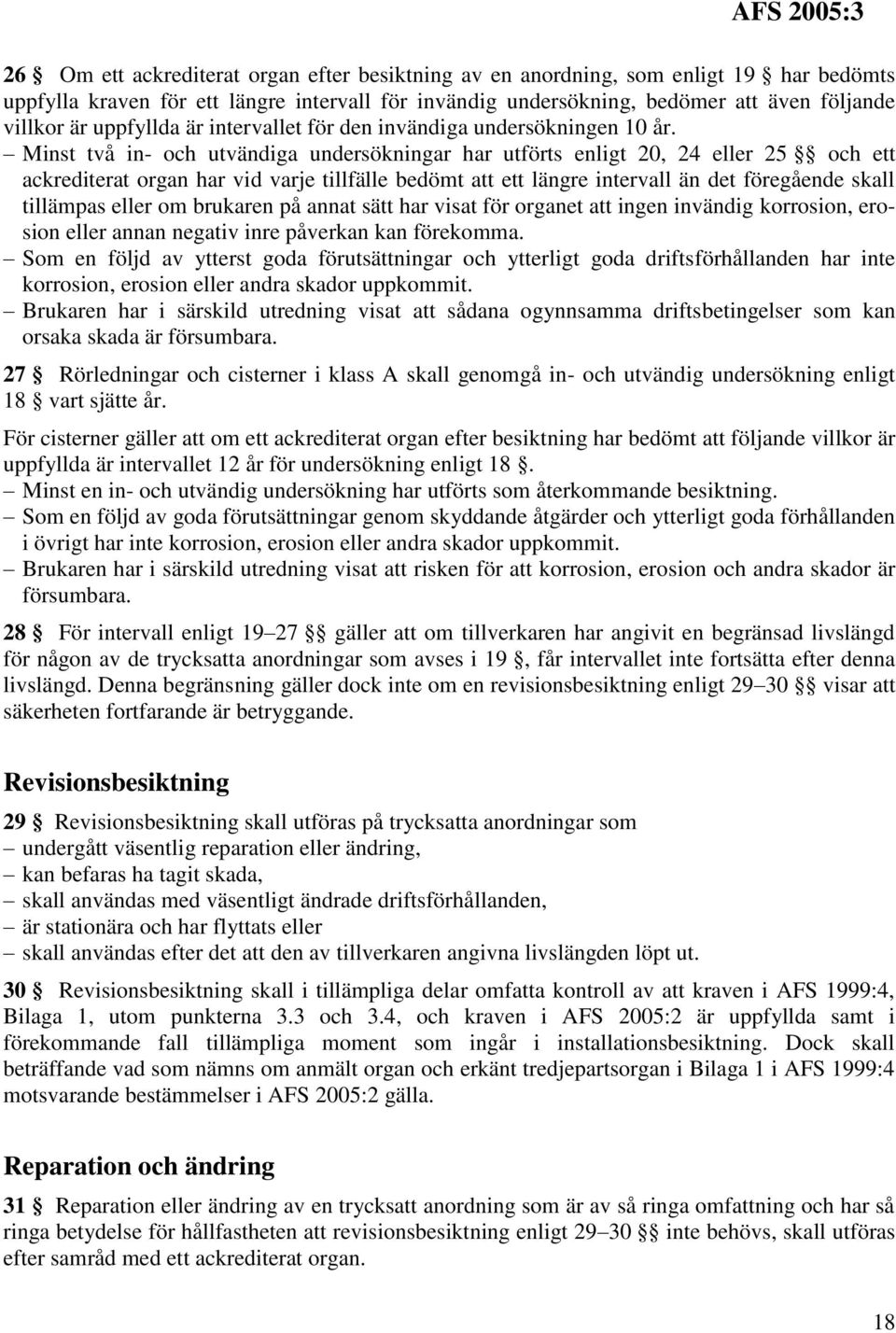 Minst två in- och utvändiga undersökningar har utförts enligt 20, 24 eller 25 och ett ackrediterat organ har vid varje tillfälle bedömt att ett längre intervall än det föregående skall tillämpas