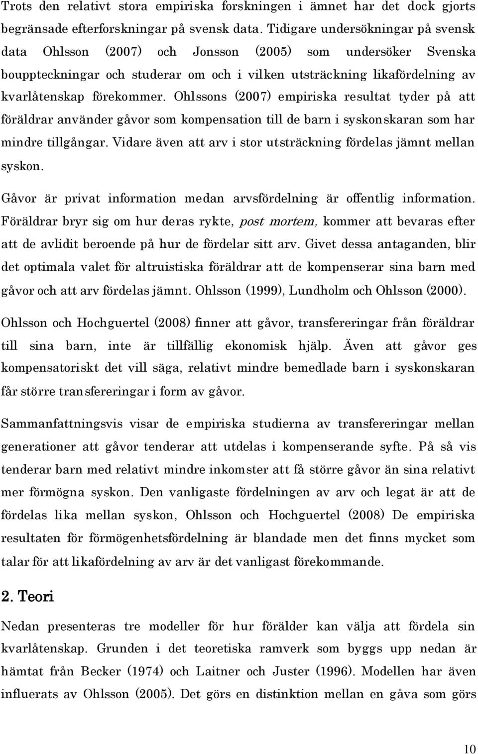 Ohlssons (2007) emprska resultat tyder på att föräldrar använder gåvor som kompensaton tll de barn syskonskaran som har mndre tllgångar.