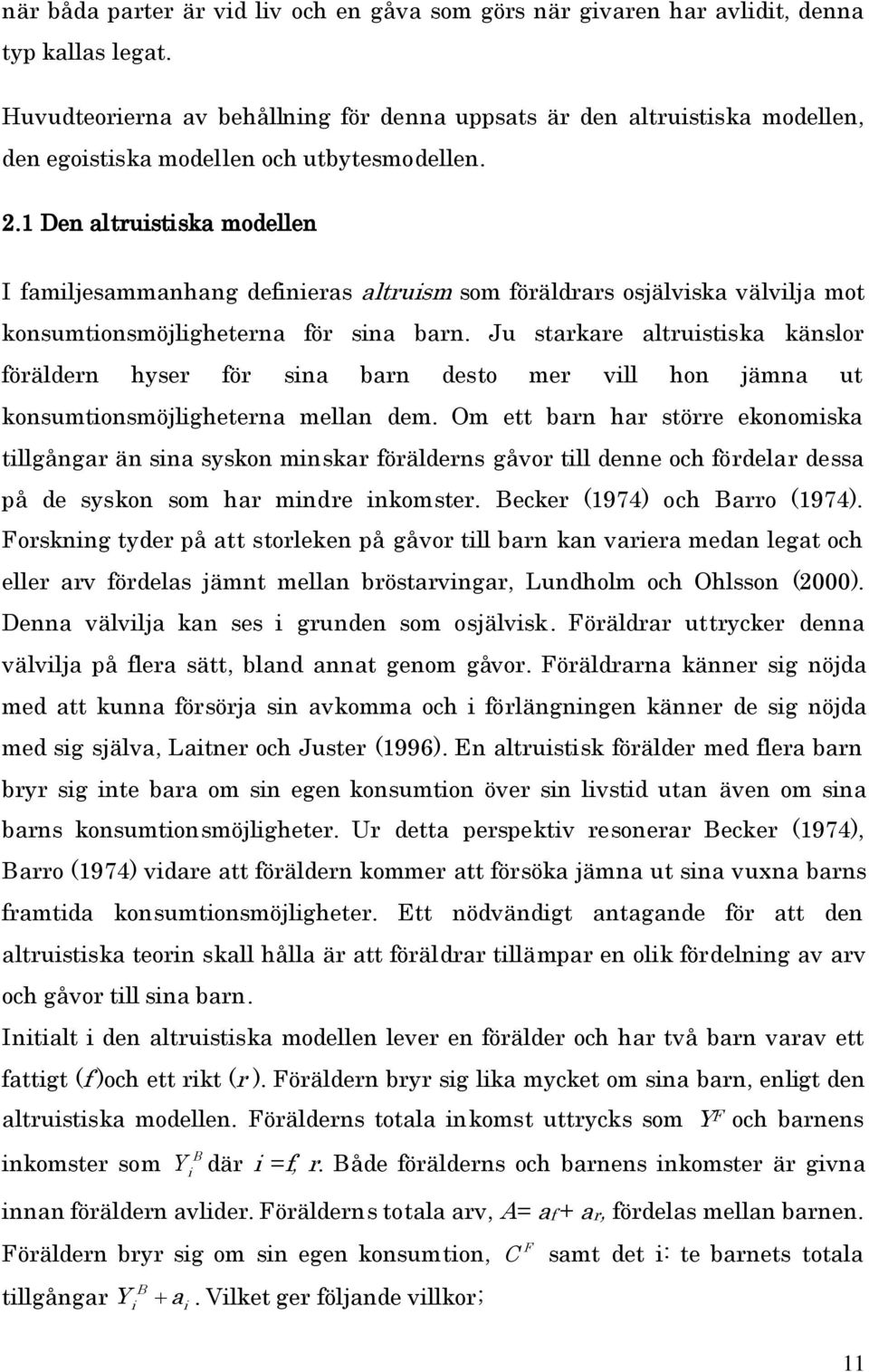 1 Den altrustska modellen I famljesammanhang defneras altrusm som föräldrars osjälvska välvlja mot konsumtonsmöjlgheterna för sna barn.