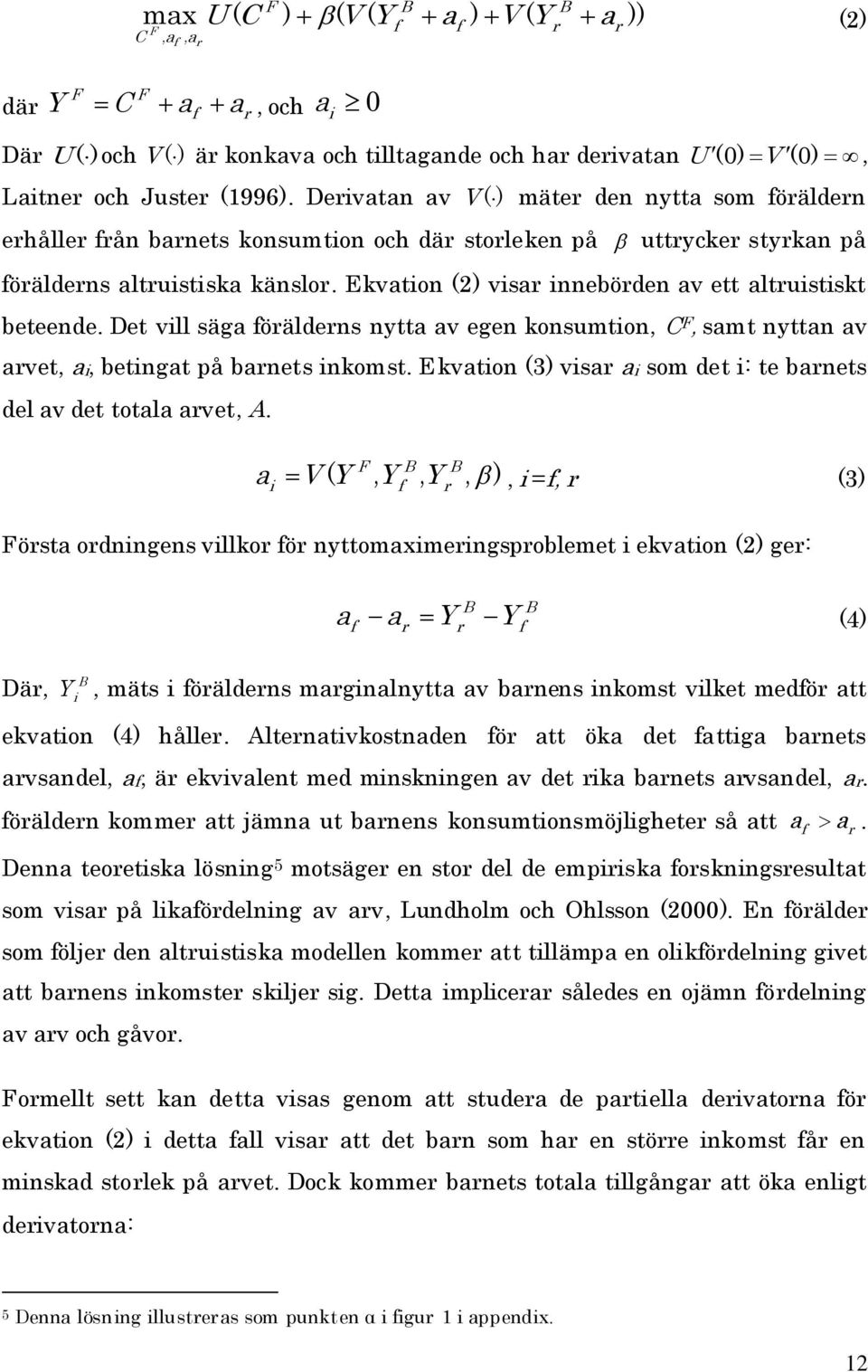 Ekvaton (2) vsar nnebörden av ett altrustskt beteende. Det vll säga förälderns nytta av egen konsumton, C F, samt nyttan av arvet, a, betngat på barnets nkomst.