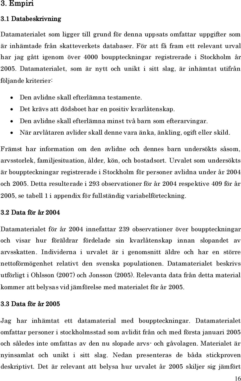 Datamateralet, som är nytt och unkt stt slag, är nhämtat utfrån följande krterer: Den avldne skall efterlämna testamente. Det krävs att dödsboet har en postv kvarlåtenskap.