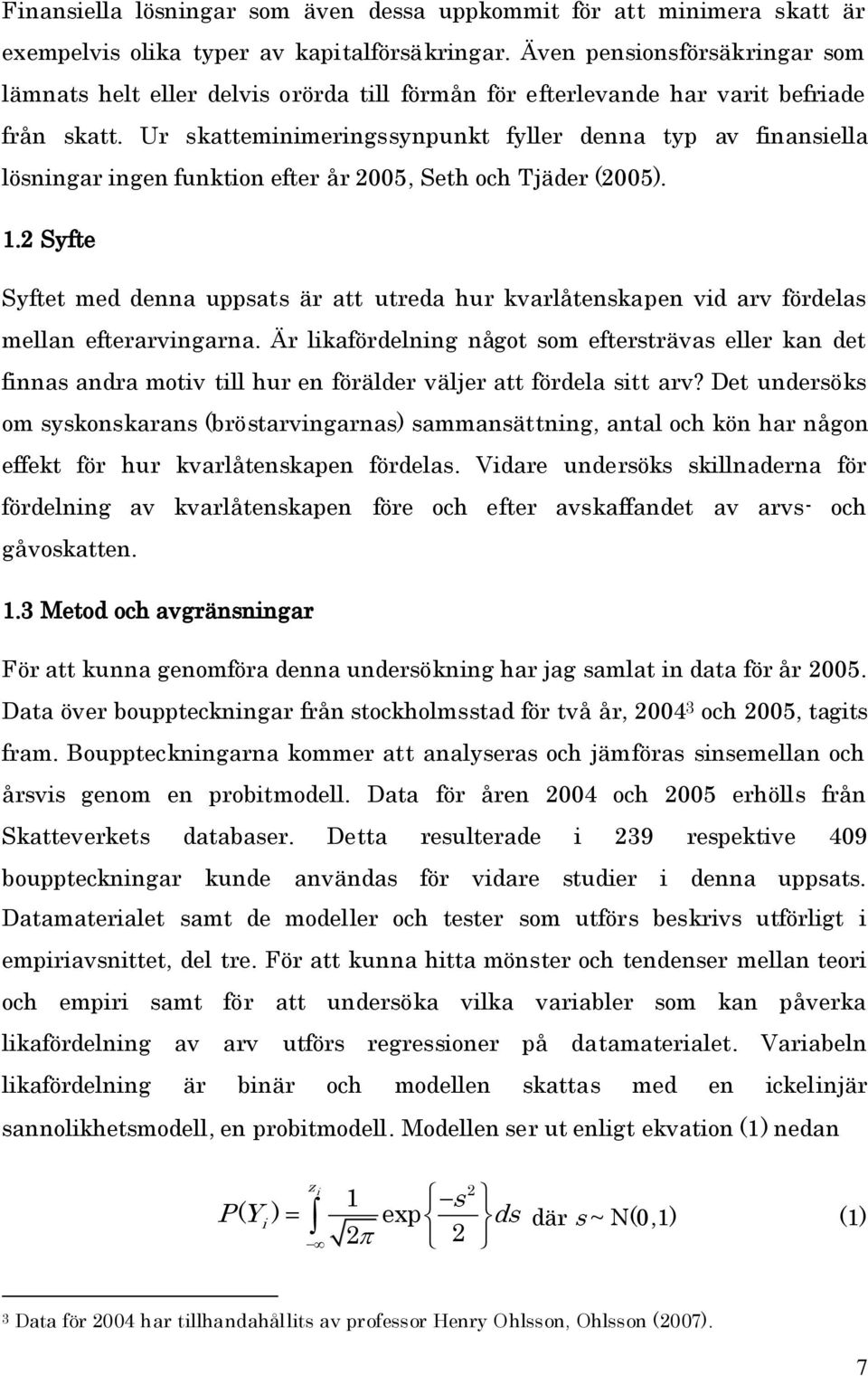 Ur skattemnmerngssynpunkt fyller denna typ av fnansella lösnngar ngen funkton efter år 2005, Seth och Tjäder (2005). 1.