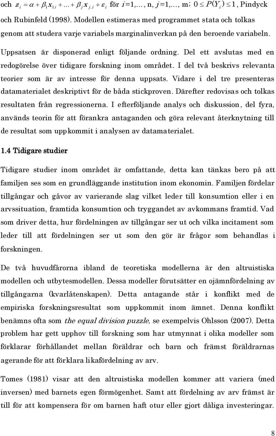 Del ett avslutas med en redogörelse över tdgare forsknng nom området. I del två beskrvs relevanta teorer som är av ntresse för denna uppsats.