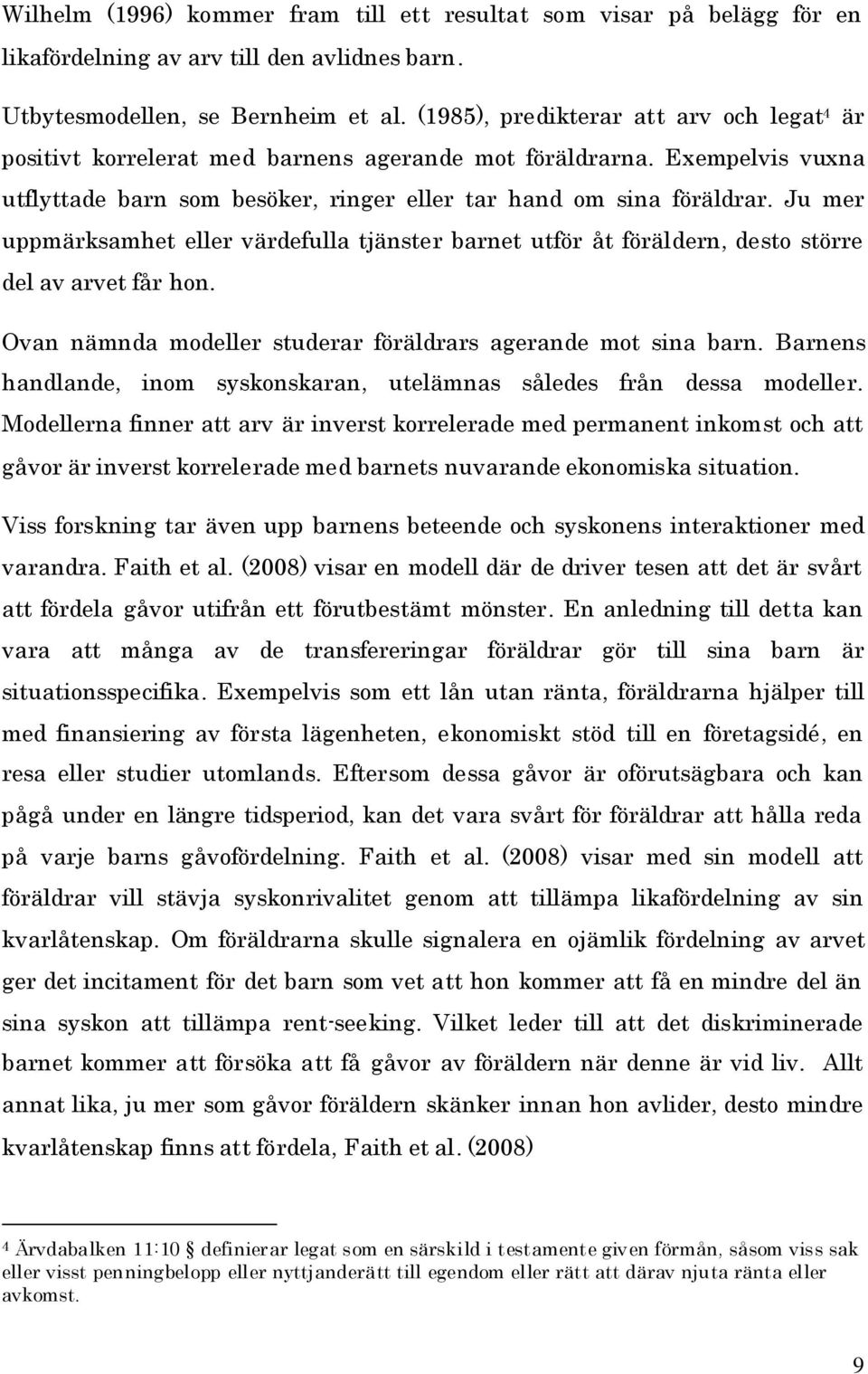 Ju mer uppmärksamhet eller värdefulla tjänster barnet utför åt föräldern, desto större del av arvet får hon. Ovan nämnda modeller studerar föräldrars agerande mot sna barn.