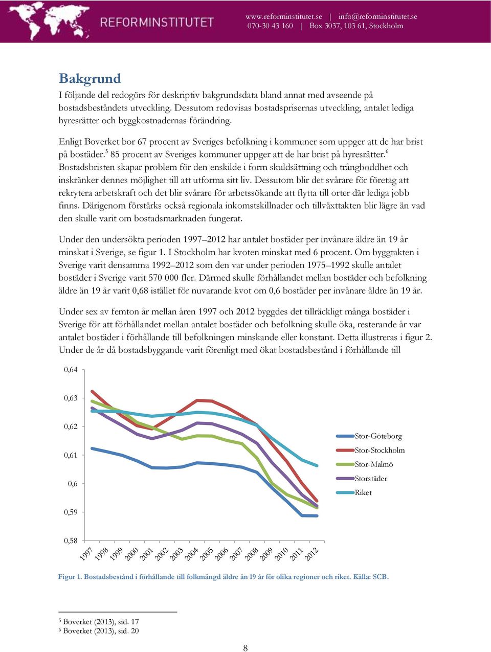 Enligt Boverket bor 67 procent av Sveriges befolkning i kommuner som uppger att de har brist på bostäder. 5 85 procent av Sveriges kommuner uppger att de har brist på hyresrätter.